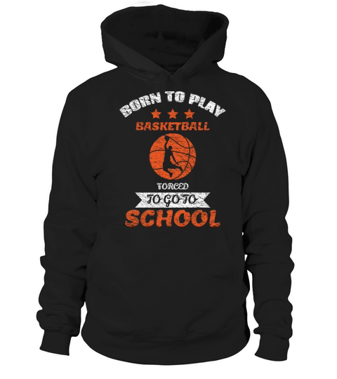 Born To Play Basketball Forced To Go To School Hoodie Unisex