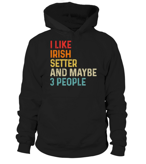 I Like Irish Setter And Maybe 3 People Dog Lover Hoodie Unisex