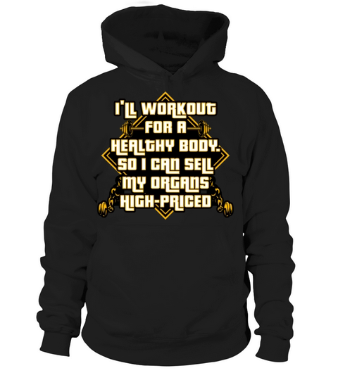 Ill Workout For A Health Body So I Can Sell Organ Hoodie Unisex