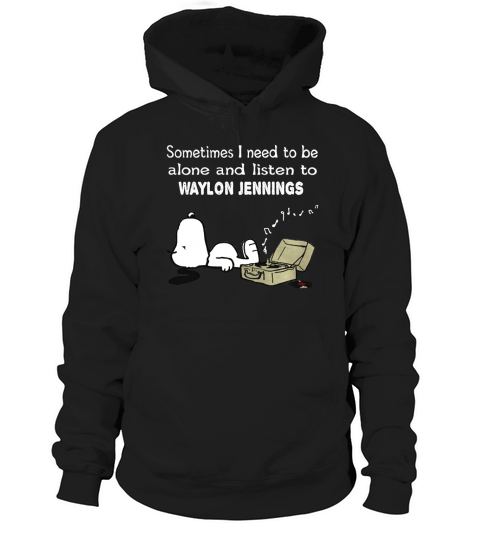 Sometimes I need to be alone and listen to Waylon Jennings Hoodie Unisex