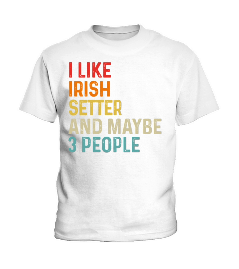I Like Irish Setter And Maybe 3 People Dog Lover Kids T-Shirt