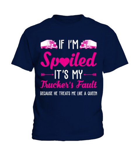 If Im Spoiled Its My Truckers Fault Kids T-Shirt