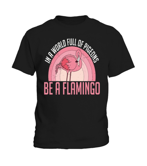 In A World Full Of Pigeons Be A Flamingo Kids T-Shirt