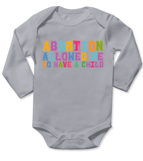 Abortion Allowed Me To Have A Child Pro Choice Pro Long Sleeve Baby One-Piece