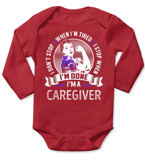 Im a Caregiver I dont Stop When Im Tired I Stop When Im Done Job Shirts Long Sleeve Baby One-Piece