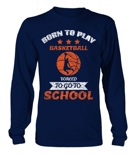 Born To Play Basketball Forced To Go To School Long sleeved Unisex