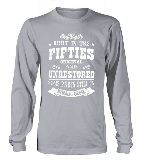 BUILT IN THE FIFTIES ORIGINAL AND UNRESTORED Long sleeved Unisex