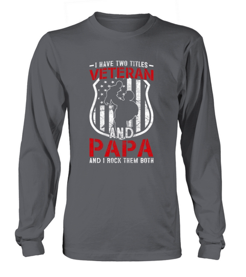 I Have Two Titles Veteran And Papa And I Rock Them Both Long sleeved Unisex