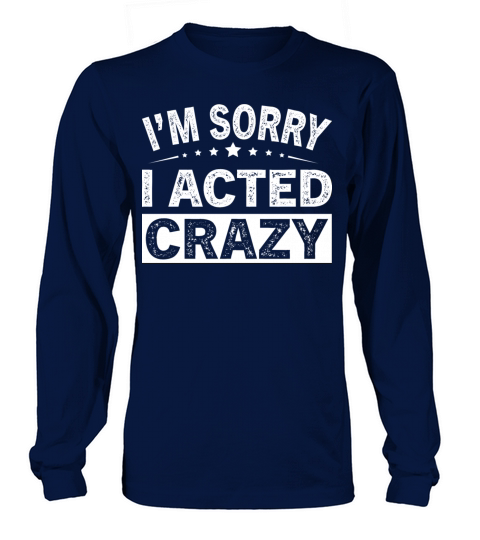 Im Sorry I Acted Crazy Long sleeved Unisex