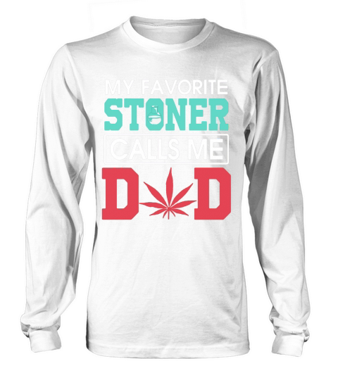 My favorite Stoner calls me dad weed shirtsn Long sleeved Unisex