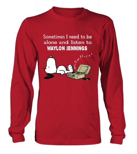 Sometimes I need to be alone and listen to Waylon Jennings Long sleeved Unisex