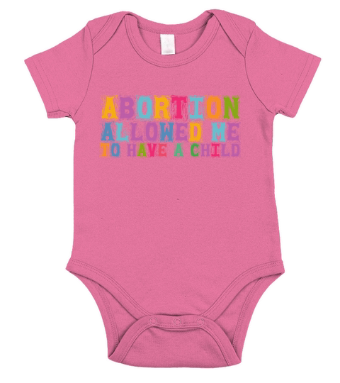 Abortion Allowed Me To Have A Child Pro Choice Pro Short Sleeve Baby One-Piece