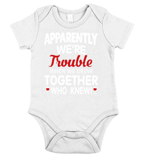 Apparently we’re trouble when we drink together who knew shirt Short Sleeve Baby One-Piece
