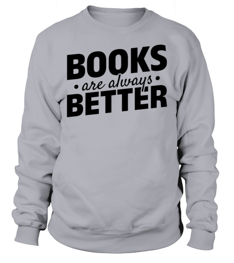 Books Are Always Better Bookworm Reading Library Sweatshirt Unisex