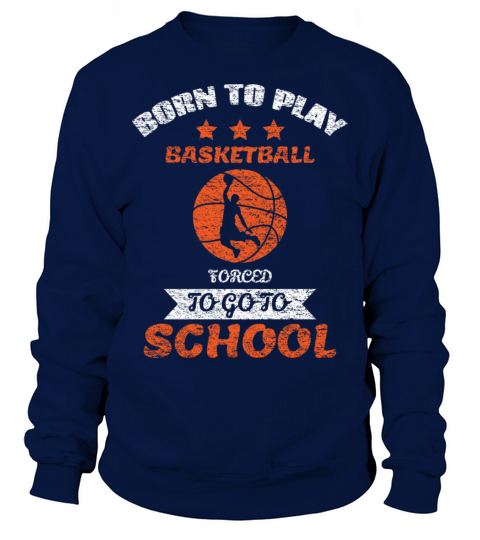 Born To Play Basketball Forced To Go To School Sweatshirt Unisex
