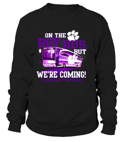 Clemson Roy Bus we are coming Sweatshirt Unisex
