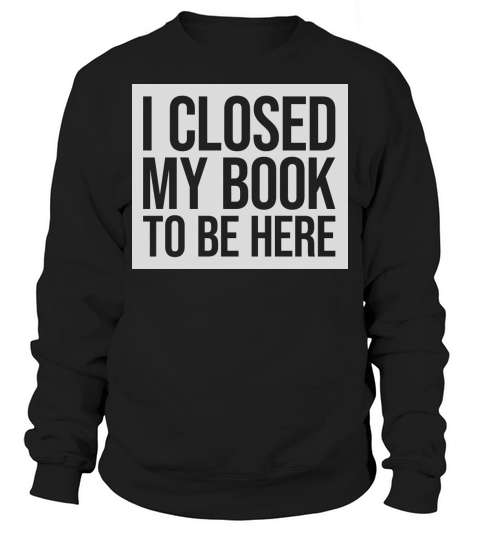 I closed my book Sweatshirt Unisex