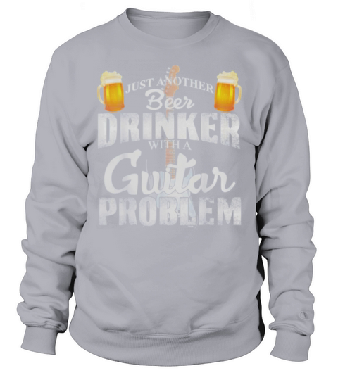 JUST ANOTHER BEER DRINKER WITH A GUITAR PROBLEM Sweatshirt Unisex