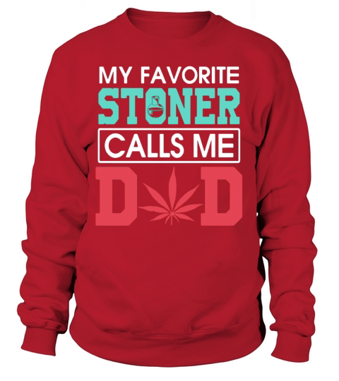My favorite Stoner calls me dad weed shirtsn Sweatshirt Unisex