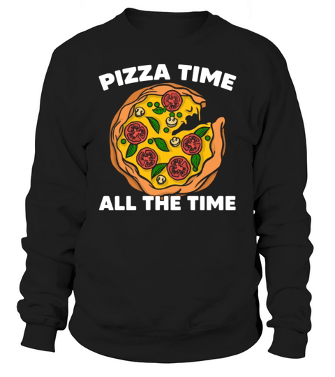 Pizza Time All the Time Pizza Food Lover Quotes Sweatshirt Unisex