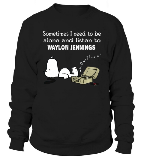 Sometimes I need to be alone and listen to Waylon Jennings Sweatshirt Unisex