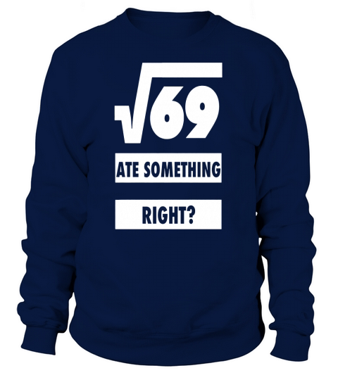Square Root Of 69 Ate 8 Something Design T-Shirts Sweatshirt Unisex