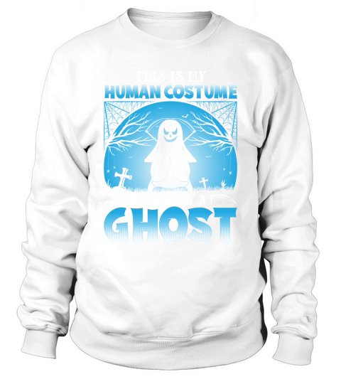 This is my Human Costume Im really a Ghost Sweatshirt Unisex