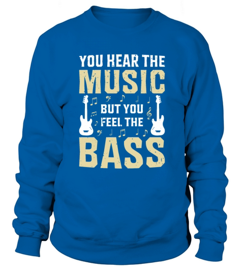 You Hear The Music But You Feel The Bass Guitar Sweatshirt Unisex