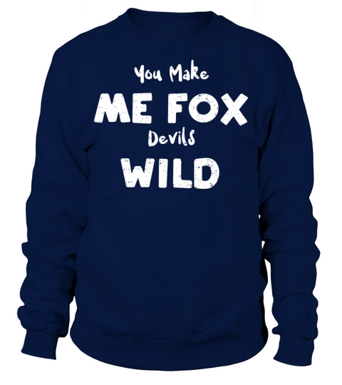 You Make Me Fox Devils Wild Sweatshirt Unisex