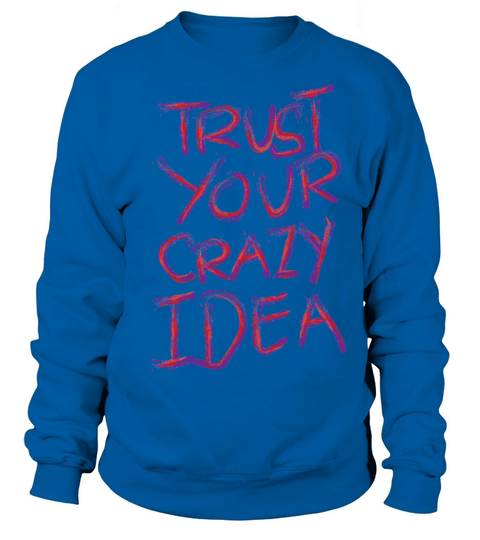 Your crazy idea Witty Person Gift Sweatshirt Unisex