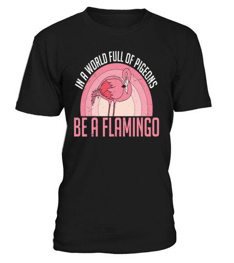 In A World Full Of Pigeons Be A Flamingo T-Shirt Unisex