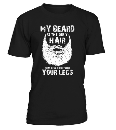 My Beard Is The Only Hair That Should Be Between Your Legs T-Shirt Unisex