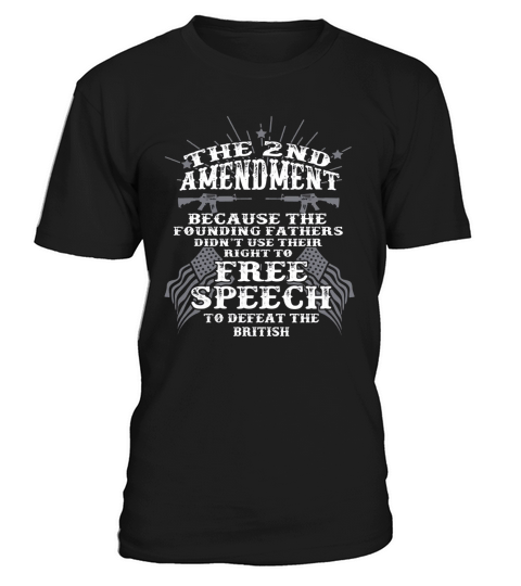 The 2nd Amendment Because The Founding Fathers Didnt Use Their Right To Free Speech T Shirt T-Shirt Unisex