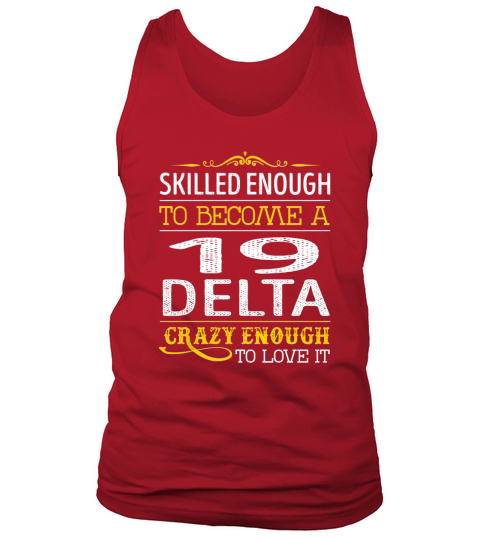 Become a 19 Delta Crazy Enough Job Title Shirts Tank Top Unisex