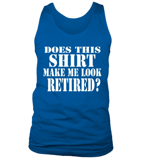 Does This Shirt Make Me Look Retired Fro Tank Top Unisex