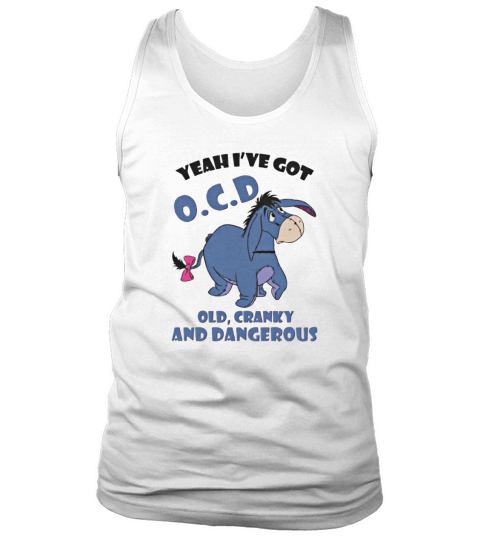 Eeyore Yeah i&#8217;ve got OCD old cranky and dangerous Tank Top Unisex