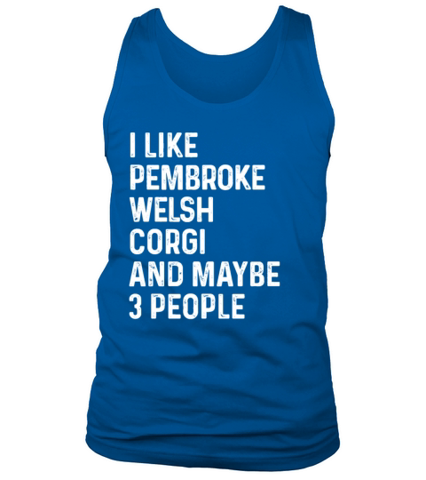 I Like Pembroke Welsh Corgi And Maybe 3 People Tank Top Unisex