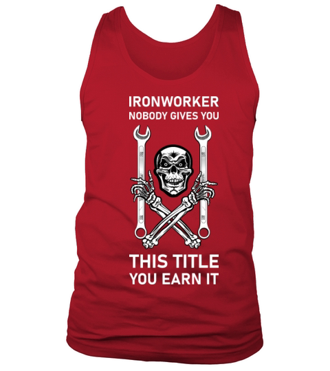 Ironworker Nobody Gives You This Title You Earn It Tank Top Unisex