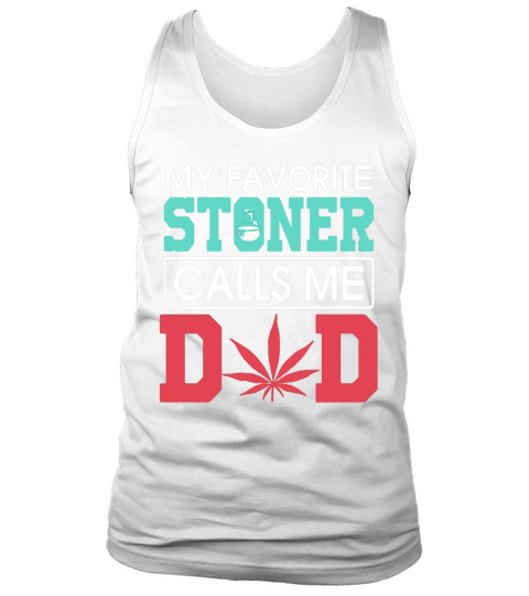 My favorite Stoner calls me dad weed shirtsn Tank Top Unisex