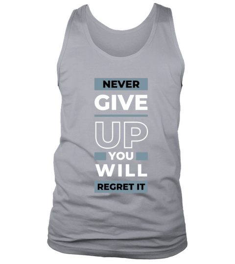 NEVER GIVE UP YOU WILL REGRET IT Tank Top Unisex