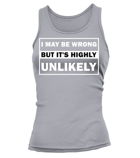 I MAY BE WRONG but its highly unlikely Funny Tank top Woman