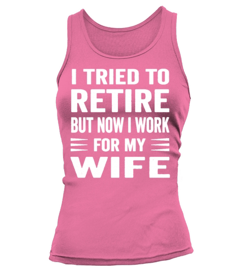 I Tried To Retire But Now I Work For My Wife Tank top Woman