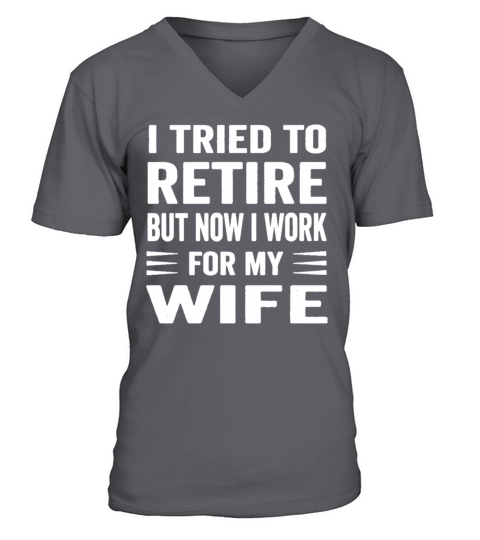 I Tried To Retire But Now I Work For My Wife V-Neck T-shirt