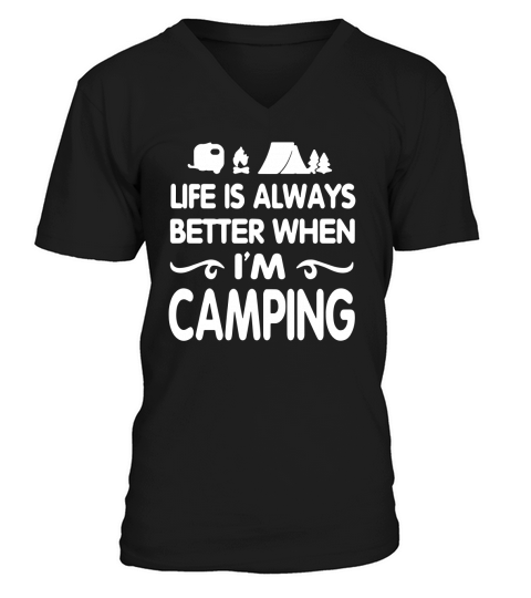 Life is always better when Im camping V-Neck T-shirt
