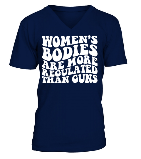 WOMEN S BODIES ARE MORE REGULATED THAN GUNS V-Neck T-shirt