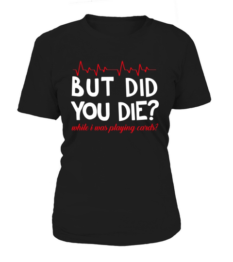 But did you die while i was playing cards Women's T-Shirt