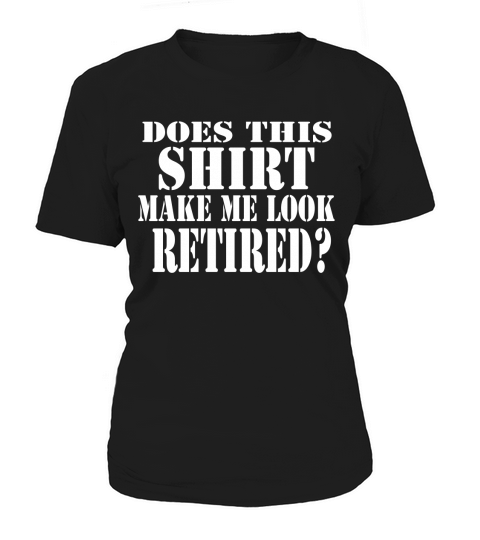 Does This Shirt Make Me Look Retired Fro Women's T-Shirt