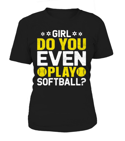 Girl Do You Even Play Softball - Softball Coach Women's T-Shirt