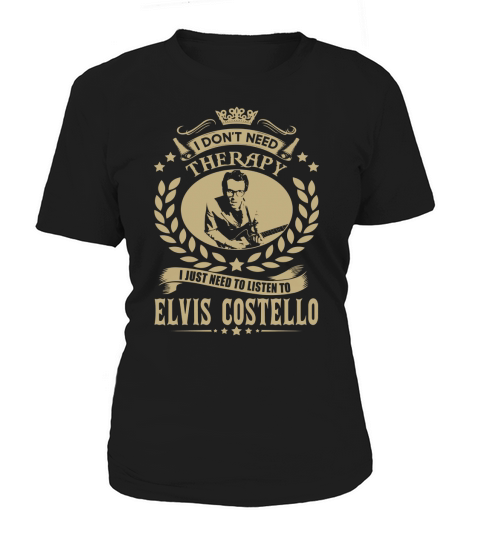 I Dont Need Therapy I Just Need To Listen To Elvis Costello TShirt Women's T-Shirt