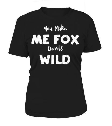 You Make Me Fox Devils Wild Women's T-Shirt